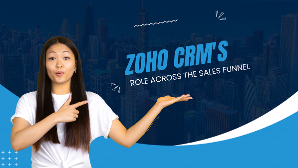 Maximizing Sales Potential: Zoho CRM’s Role Across the Sales Funnel